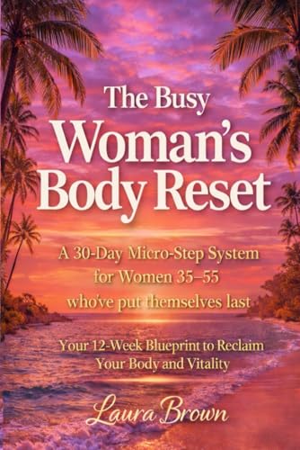 The Busy Woman's Body Reset: A 30-Day Micro-Step for Women 35-55 who've put themselves last.: Your...