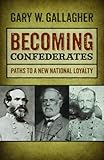Becoming Confederates: Paths to a New National Loyalty (Mercer University Lamar Memorial Lectures)