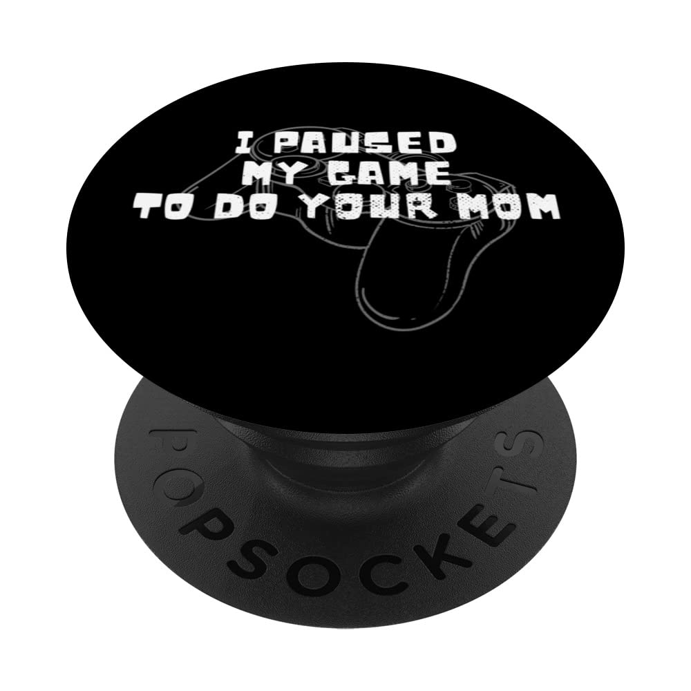 Amazon.com: I Paused My Game To Do Your Mom Sarcastic Funny Gamer  PopSockets Swappable PopGrip : Cell Phones & Accessories
