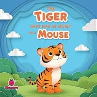 The Tiger Who Was as Quiet as a Mouse: A Funny Rhyming Jungle Story About Finding Your Own Voice (The 100 Book Kids Collection)