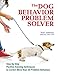 The Dog Behavior Problem Solver: Step-by-Step Positive Training Techniques to Correct More than 20 Problem Behaviors