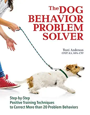 The Dog Behavior Problem Solver: Step-by-Step Positive Training Techniques to Correct More than 20 Problem Behaviors
