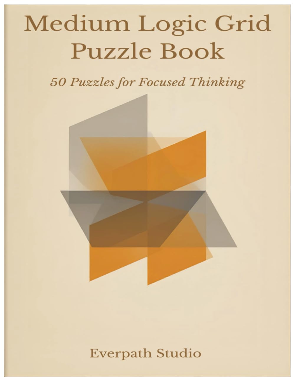 Medium Logic Grid Puzzle Book: 50 Puzzles for Focused Thinking (Everpath Logic Puzzle Series)