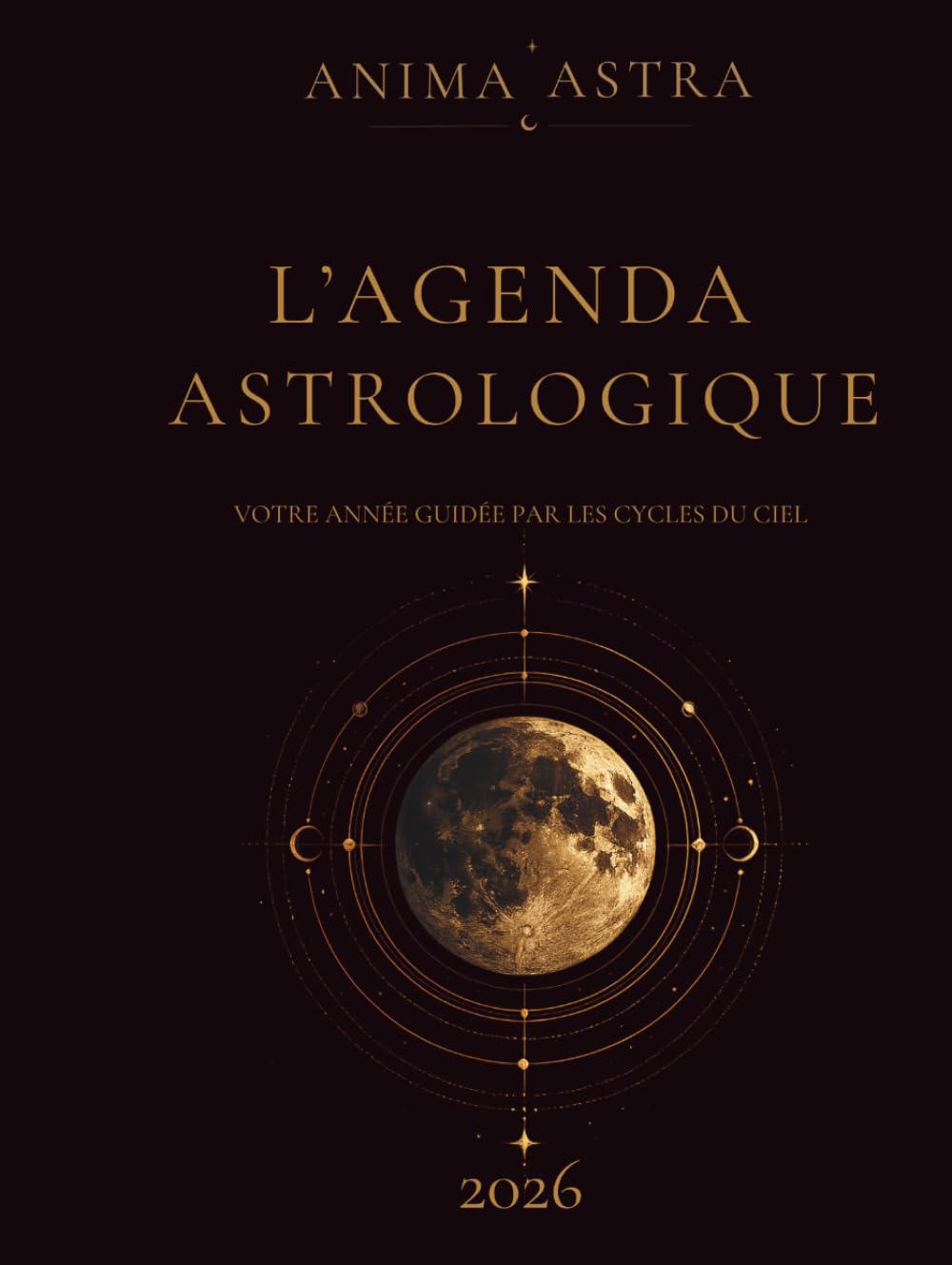 Agenda Astrologique 2026 - Anima Astra: Planificateur Lunaire & Astrologique Semaine par Semaine · Éphéméride · Rituels de Lune · Journal de Bord Céleste pour une Année Alignée