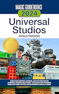 Magic Guidebooks 2024 Universal Studios Hollywood Guide: Insider Secrets, Dining Reviews, & Tips for Universal Studios Hollywood, The Wizarding World of Harry Potter, Super Nintendo World & more