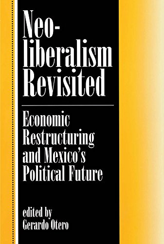 Neoliberalism Revisited: Economic Restructuring And Mexico's Political Future      1st Edition, Kindle Edition