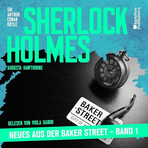 Sherlock Holmes - Neues aus der Baker Street - Band 1 Audiobook By Sir Arthur Conan Doyle, Augusta Hawthorne cover art