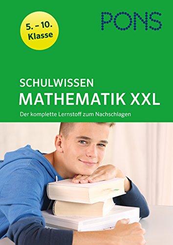 PONS Schulwissen XXL Mathematik 5.-10. Klasse: Der komplette Lernstoff zum Nachschlagen PONS Schulwissen XXL Mathematik 5.-10. Klasse: Der komplette Lernstoff zum Nachschlagen