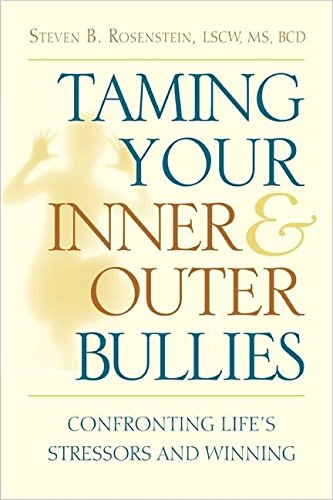 Taming Your Inner and Outer Bullies: Confronting Life #39 s Stressors and Taming Your Inner and Outer Bullies: Confronting Life #39 s Stressors and