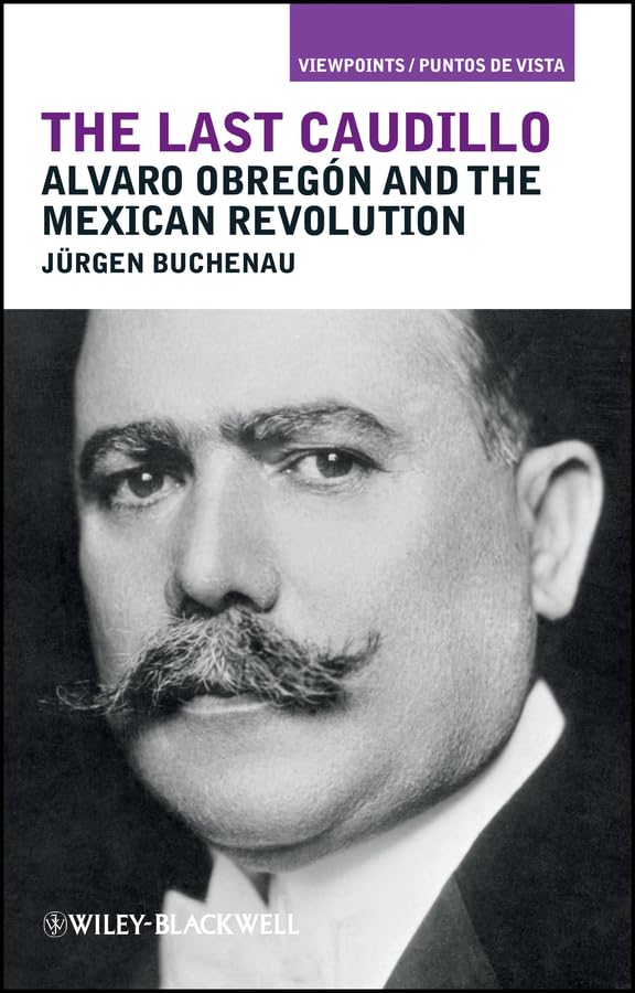 The Last Caudillo: Alvaro Obregón and the Mexican Revolution