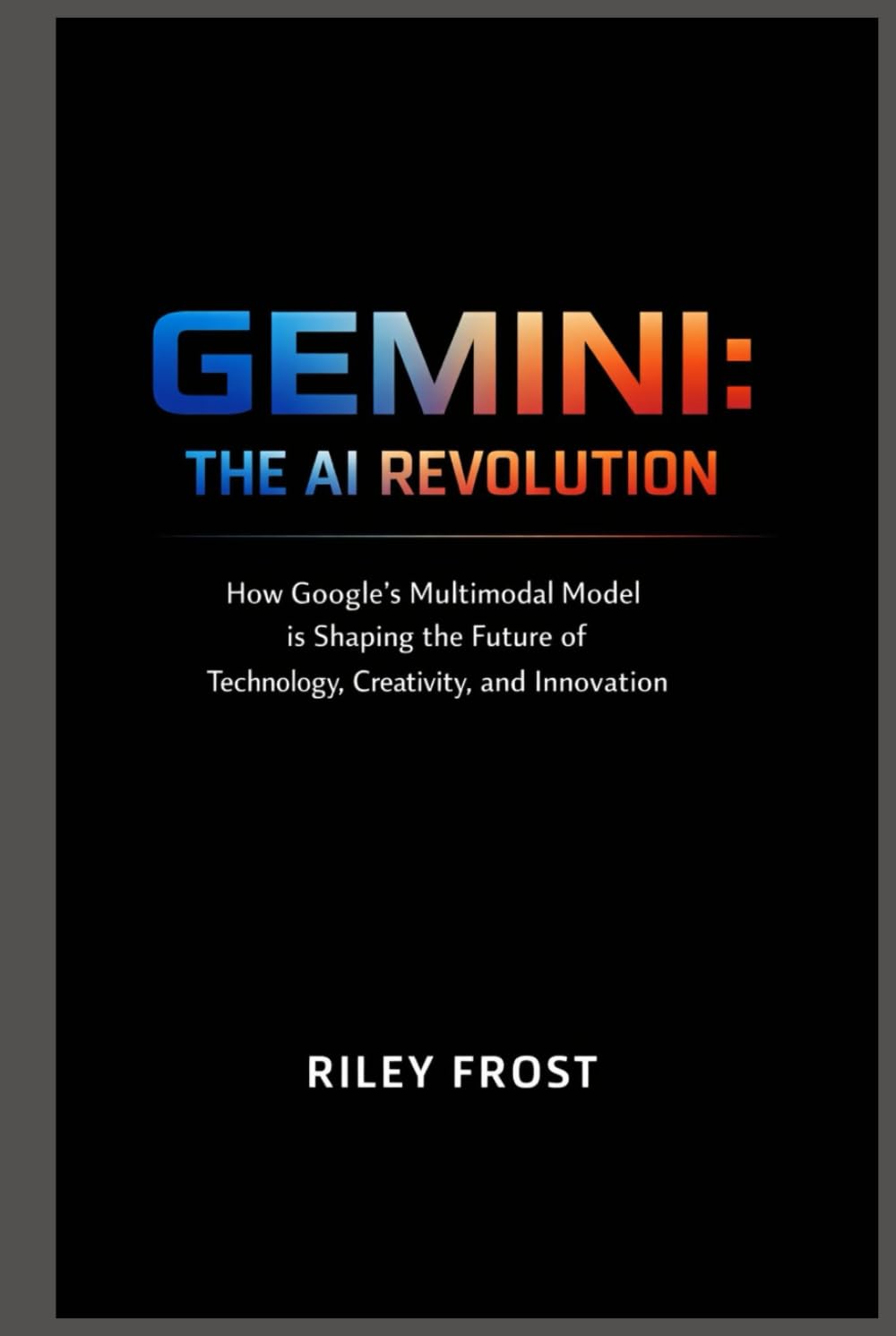 Gemini: The AI Revolution: How Google’s Multimodal Model is Shaping the Future of Technology, Creativity, and Innovation