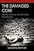 The Damaged Core: Origins, Dynamics, Manifestations, and Treatment