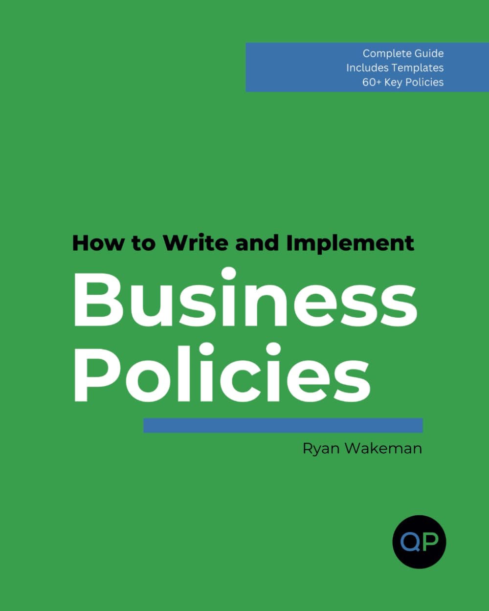 How to Write and Implement Business Policies: Complete Guide, 60+ Key Templates, Includes Templates