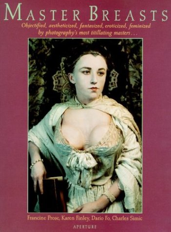 Master Breasts: Objectified, Aestheticized, Fantasized, Eroticized, Feminized by Photography's Most Titillating Masters