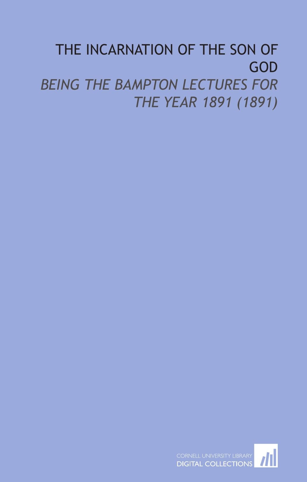 Buy The Incarnation of the Son of God: Being the Bampton Lectures for the Year 1891 (1891) — BookShops.in