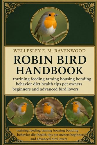 Robin Bird: training feeding taming housing bonding behavior diet health tips pet owners beginners and advanced bird lovers