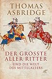 Der größte aller Ritter: und die Welt des Mittelalters - Thomas Asbridge