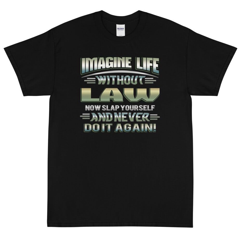 Imagine Life Without Law Now Slap Yourself And Never Do It Again Shirt T Shirt Tee Shirt