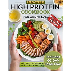 Zero-Stress High Protein Cookbook for Weight Loss: Easy, Flavorful High-Protein Low Carb Recipes +60-Day Plan to Burn Fat, Build Strength, & Crush Cravings Without Feeling Hungry. Color Edition Paperback – March 13, 2025