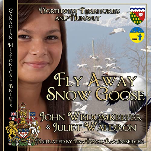 Fly Away Snow Goose ~ Nits&amp;rsquo;it&amp;rsquo;ah Golika Xah: Northwest Territories and Nunavut by Juliet Waldron, John Wisdomkeeper episode artwork