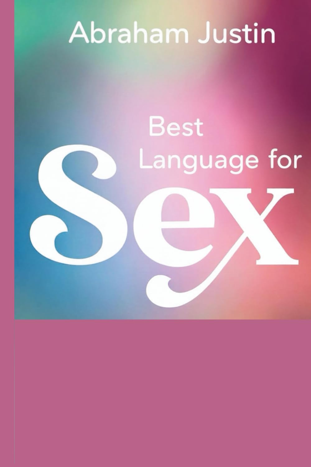 BEST LANGUAGE FOR SEX: How to Communicate, Connect, and Create Deeper Intimacy in Love and Relationships (Sex language)