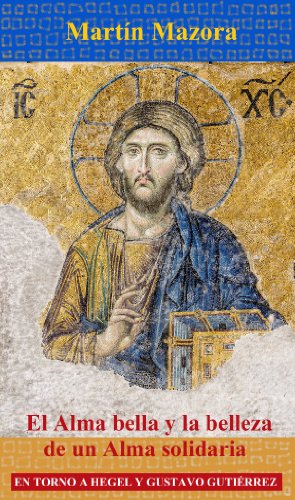 El Alma bella y la belleza de un Alma solidaria. En torno a Hegel y Gustavo GutiÃ©rrez (Spanish Edition)