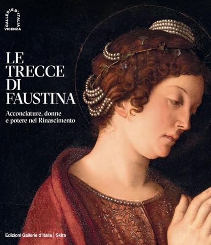 Le trecce di Faustina. Acconciature, donne e potere nel Rinascimento. Ediz. illustrat