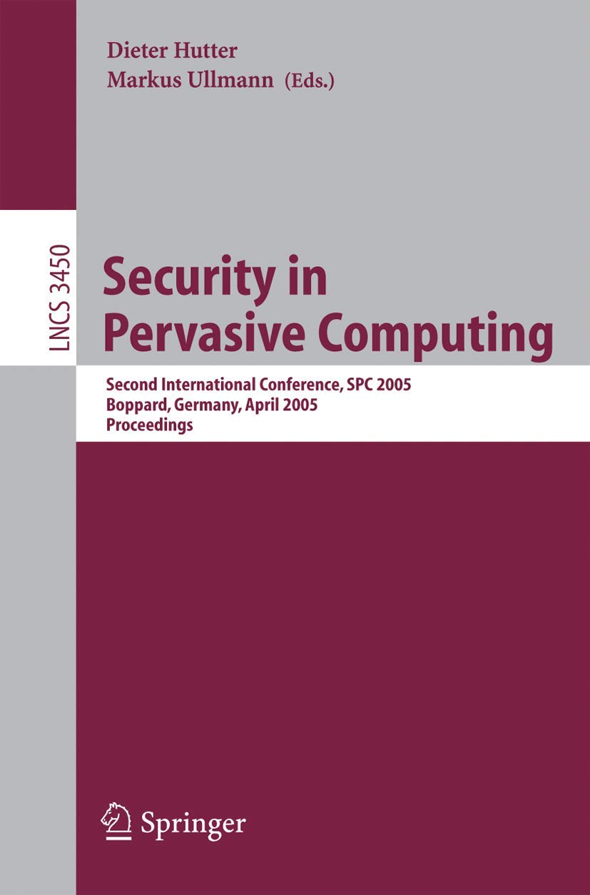 Security in Pervasive Computing: Second International Conference, SPC 2005, Boppard, Germany, April 6-8, 2005, Proceedings (Lecture Notes in Computer Science, 3450)
