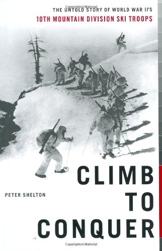 Climb to Conquer: The Untold Story of WWII's 10th Mountain Division Ski Troops -  Shelton, Peter, Hardcover