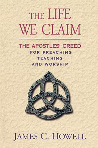 The Life We Claim: The Apostles' Creed for Preaching, Teaching, and Worship: The Apostles' Creed for Preaching Teaching and Worship