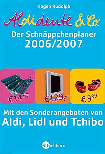 Aldidente & Co. - Schnäppchenplaner 2006/07: Mit den Sonderangeboten von Aldi, Lidl und Tchibo Aldidente & Co. - Schnäppchenplaner 2006/07: Mit den Sonderangeboten von Aldi, Lidl und Tchibo