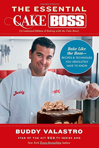 The Essential Cake Boss: A Condensed Edition of Baking with the Cake Boss: Bake Like the Boss--Recipes & Techniques You Absolutely Have to Know