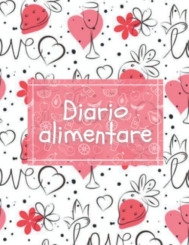 Diario Alimentare: Agenda Giornaliera Alimentare. 120 Pagine Con Tabella Alimentare Completa Di Calorie, Grassi e Carboidrati. Dettagliate Schede per Le Misurazioni Corporee + Bonus