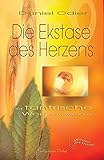 Die Ekstase des Herzens. Der tantrische Weg zum Erwachen - Daniel Odier