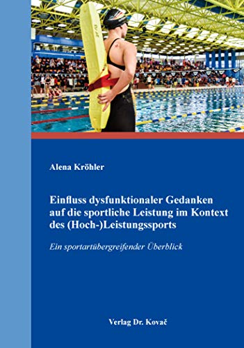 Einfluss dysfunktionaler Gedanken auf die sportliche Leistung im Kontext des (Hoch-)Leistungssports: Ein sportartübergreifender Überblick (Schriften zur Sportpsychologie)