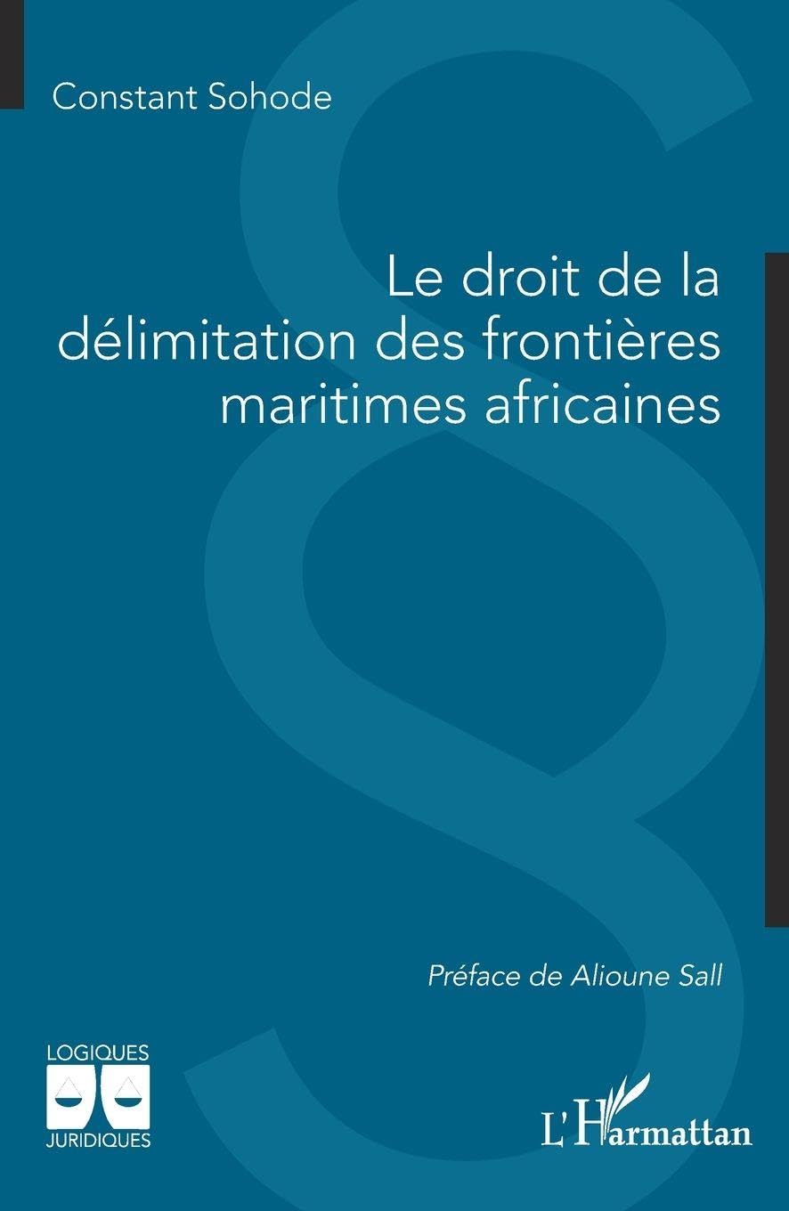 Le droit de la délimitation des frontières maritimes africaines (Logiques Juridiques)