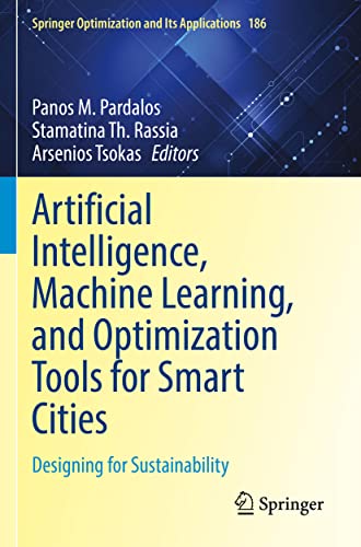 ARTIFICIAL INTELLIGENCE MACHINE LEARNING AND OPTIMIZATION TOOLS FOR SMART CITIES DESIGNING FOR SUSTAINABILITY (PB 2022): 186 (Springer Optimization and Its Applications, 186) view 2