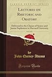 Lectures on Rhetoric and Oratory: Delivered to the Classes of Senior and Junior Sophisters in Harvard University, Vol. 1 of 2 (Classic Reprint)