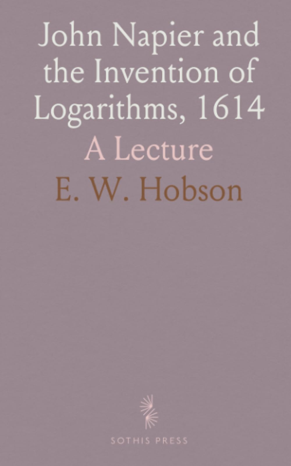 John Napier and the Invention of Logarithms, 1614: A Lecture