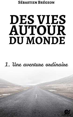 Télécharger Des vies autour du monde 1: Une aventure ordinaire livre En ligne