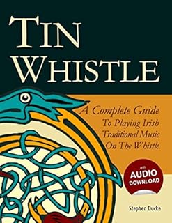 Tin Whistle - A Complete Guide to Playing Irish Traditional Music on the Whistle