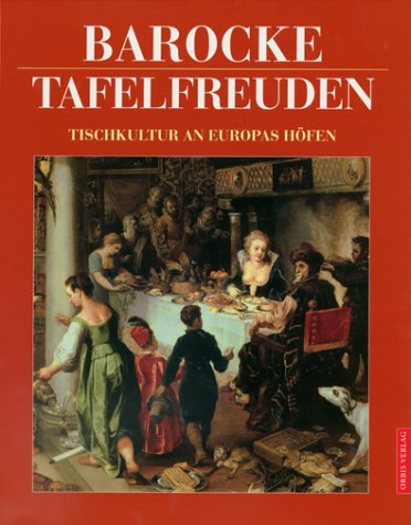 Barocke Tafelfreuden. Tischkultur an Europas Höfen