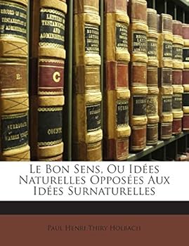 Paperback Le Bon Sens, Ou Idees Naturelles Opposees Aux Idees Surnaturelles Book