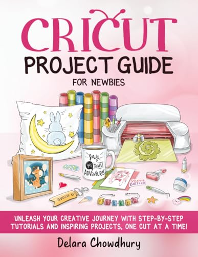 Cricut Project Guide for Newbies: Unleash Your...