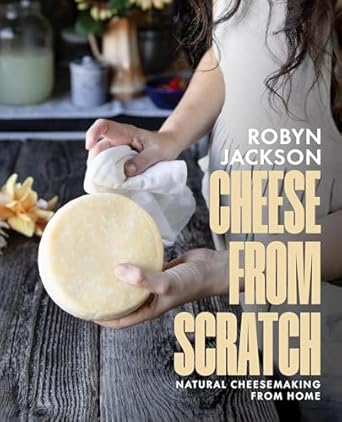 Cheese From Scratch: Natural Cheesemaking From Home