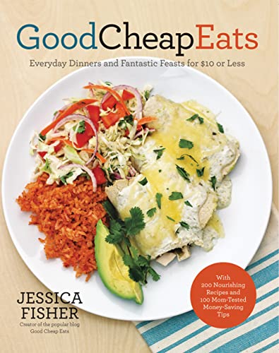Good Cheap Eats: Everyday Dinners and Fantastic Feasts for $10 or...