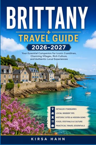 BRITTANY TRAVEL GUIDE 2026-2027: From Saint-Malo to Finistère, a Complete Coastal and Countryside Companion