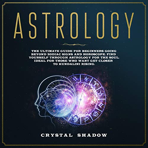 Astrology: The Ultimate Guide for Beginners Going Beyond Zodiac Signs and  Horoscope. Find Yourself Through Astrology for the Soul. Ideal for Those  Who ...
