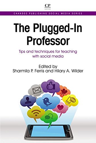 The Plugged-In Professor: Tips and Techniques for Teaching with Social Media (Chandos Publishing Social Media Series)