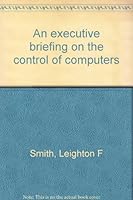 An executive briefing on the control of computers B0006WJMCE Book Cover